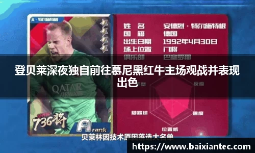 登贝莱深夜独自前往慕尼黑红牛主场观战并表现出色