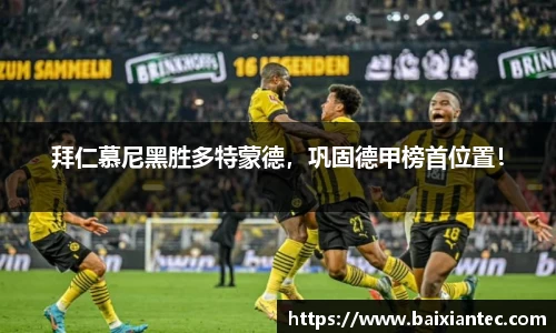 拜仁慕尼黑胜多特蒙德，巩固德甲榜首位置！