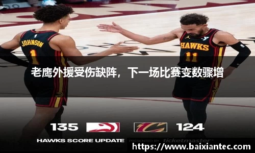 老鹰外援受伤缺阵，下一场比赛变数骤增