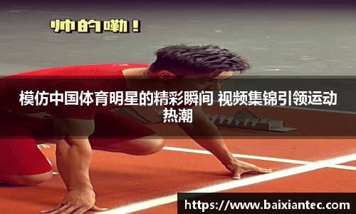 模仿中国体育明星的精彩瞬间 视频集锦引领运动热潮