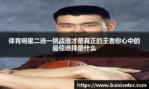 体育明星二选一挑战谁才是真正的王者你心中的最佳选择是什么