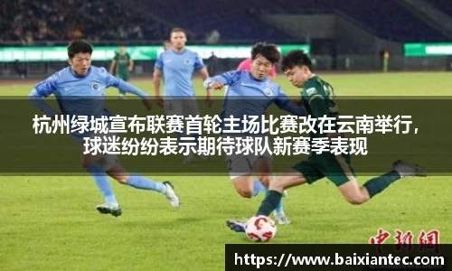 杭州绿城宣布联赛首轮主场比赛改在云南举行，球迷纷纷表示期待球队新赛季表现