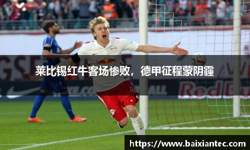 莱比锡红牛客场惨败，德甲征程蒙阴霾
