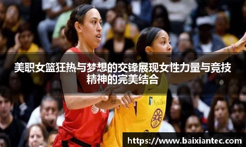 美职女篮狂热与梦想的交锋展现女性力量与竞技精神的完美结合
