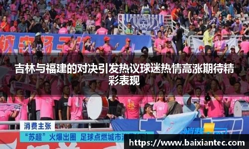 吉林与福建的对决引发热议球迷热情高涨期待精彩表现