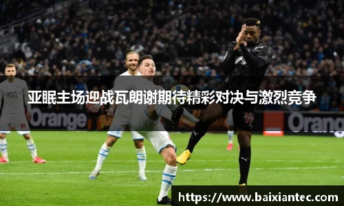 亚眠主场迎战瓦朗谢期待精彩对决与激烈竞争