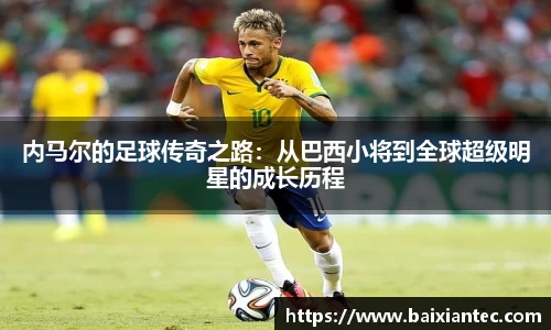 内马尔的足球传奇之路：从巴西小将到全球超级明星的成长历程