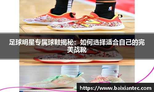 足球明星专属球鞋揭秘：如何选择适合自己的完美战靴